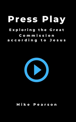 Press Play: Exploring the Great Commission According to Jesus - Pearson, Mike
