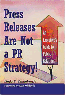 Press Releases Are Not a PR Strategy!: An Executive's Guide to Public Relations