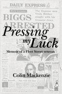 Pressing My Luck: Memoir of a Fleet Street Veteran