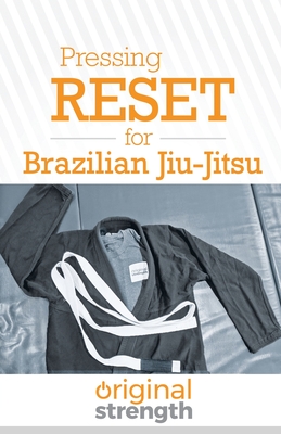 Pressing RESET for Brazilian Jiu-Jitsu - Original Strength, and Wright, Douglas W