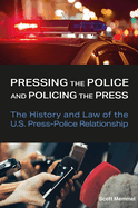 Pressing the Police and Policing the Press: The History and Law of the U.S. Press-Police Relationship