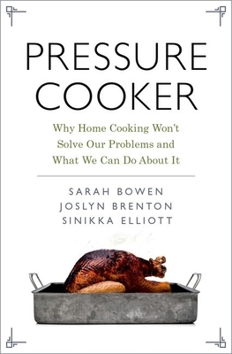 Pressure Cooker: Why Home Cooking Won't Solve Our Problems and What We Can Do about It - Bowen, Sarah, and Brenton, Joslyn, and Elliott, Sinikka