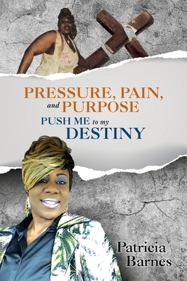 PRESSURE, PAIN, and PURPOSE: PUSH ME to my DESTINY - Barnes, Patricia