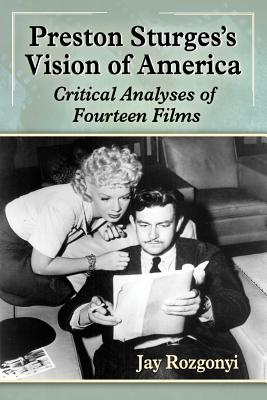 Preston Sturges's Vision of America: Critical Analyses of Fourteen Films - Rozgonyi, Jay