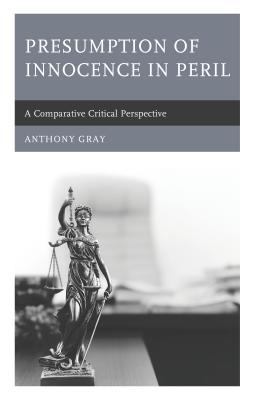 Presumption of Innocence in Peril: A Comparative Critical Perspective - Gray, Anthony