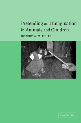 Pretending and Imagination in Animals and Children - Mitchell, Robert W (Editor)