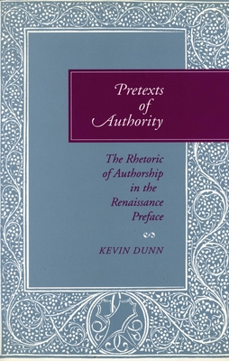 Pretexts of Authority: The Rhetoric of Authorship in the Renaissance Preface - Dunn, Kevin, Reverend