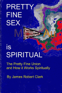 Pretty Fine Sex Is Spiritual: The Pretty Fine Sexual Union... How It All Works Spiritually