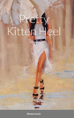 Pretty Kitten Heel: Haiku - Levin, Simon