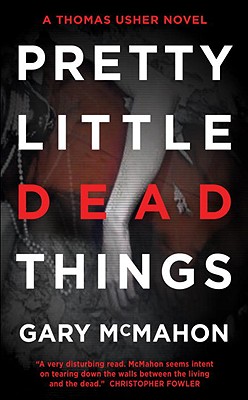 Pretty Little Dead Things: A Thomas Usher Novel - McMahon, Gary