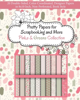 Pretty Papers for Scrapbooking and More - Pinks and Greens Collection: 20 Double-Sided, Color-Coordinated, Designer Papers in 8x10 Inch, Non-Perforated, Book Style - Share Your Brilliance Publications