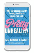 Pretty Unhealthy: Why Our Obsession with Looking Healthy is Making Us Sick