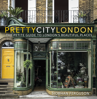 prettycitylondon: The Petite Guide to London's Beautiful Places - Ferguson, Siobhan