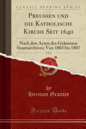 Preussen Und Die Katholische Kirche Seit 1640, Vol. 9: Nach Den Acten Des Geheimen Staatsarchives; Von 1803 Bis 1807 (Classic Reprint)