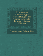 Preussische Verfassungs-, Verwaltungs- Und Finanzgeschichte - Schmoller, Gustav Von