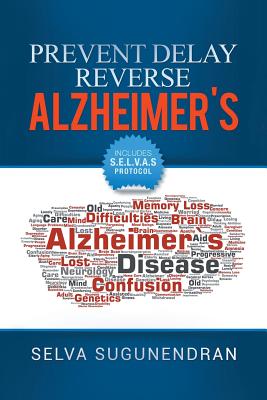 Prevent, Delay, Reverse Alzheimer's: Prevent Cognitive Decline and Restore Your Brain Health - Sugunendran, Selva