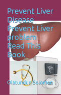 Prevent Liver Disease Prevent Liver problem Read This Book