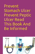 Prevent Stomach Ulcer Prevent Peptic Ulcer Read This Book And Be Informed