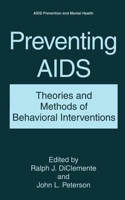 Preventing AIDS: Theories and Methods of Behavioral Interventions - Diclemente, Ralph J, PhD (Editor), and Peterson, John L (Editor)