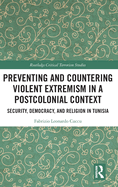Preventing and Countering Violent Extremism in a Postcolonial Context: Security, Democracy, and Religion in Tunisia