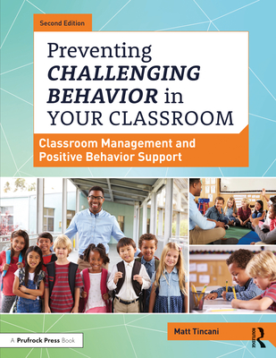 Preventing Challenging Behavior in Your Classroom: Classroom Management and Positive Behavior Support - Tincani, Matt