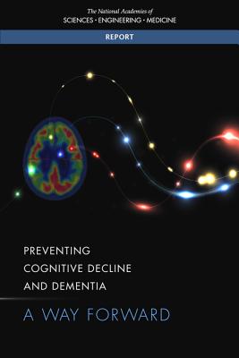 Preventing Cognitive Decline and Dementia: A Way Forward - National Academies of Sciences Engineering and Medicine, and Health and Medicine Division, and Board on Health Sciences Policy
