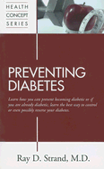 Preventing Diabetes: Learn How You Can Prevent Becoming Diabetic or If You Are Already Diabetic, Learn the Best Way to Control or Even Possibly Reverse Your Diabetes - Strand, Ray D, M.D.