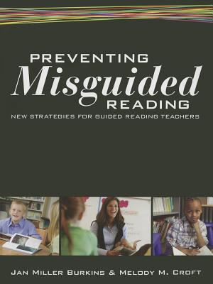 Preventing Misguided Reading: New Strategies for Guided Reading Teachers - Burkins, Jan Miller, and Miller Burkins, Jan, and Croft, Melody