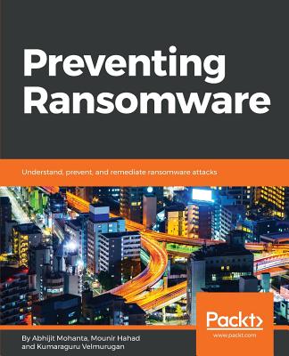 Preventing Ransomware - Mohanta, Abhijit, and Hahad, Mounir, and Velmurugan, Kumaraguru