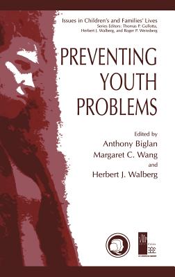 Preventing Youth Problems - Biglan, Anthony, PhD (Editor), and Wang, Margaret C (Editor), and Walberg, Herbert J, Dr. (Editor)