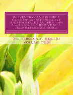 Prevention and Possible Cure of Breast, Digestive and Prostate Cancers: AN A to Z COMPREHENSIVE SELF-HELP REFERENCE GUIDE: Utilizing Items For Edema Relief, Enzymes, Exercising, Foods, Herbs, Homeopathic Remedies, Lymphasizing, Minerals, Mushrooms, Tea