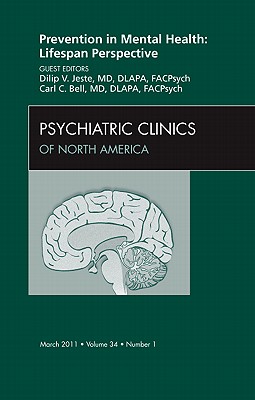 Prevention in Mental Health: Lifespan Perspective, an Issue of Psychiatric Clinics: Volume 34-1 - Jeste, Dilip V, MD, and Bell, Carl C, MD