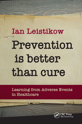 Prevention Is Better Than Cure: Learning from Adverse Events in Healthcare - Leistikow, Ian