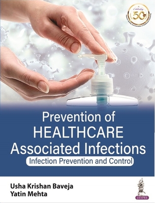 Prevention of Healthcare Associated Infections: Infection Prevention and Control - Baveja, Usha Krishnan, and Mehta, Yatin