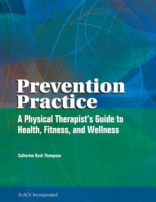 Prevention Practice: A Physical Therapist's Guide to Health, Fitness, and Wellness - Rush Thompson, Catherine, PhD, MS, PT (Editor)