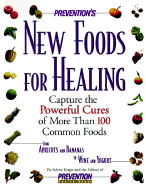 Prevention's New Foods for Healing: Latest Breakthroughs in the Curative Powers of More Than 100 Common Foods--From Apricots and Bananas to Wine and Yogurt.