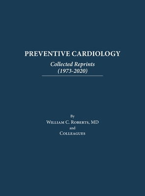 Preventive Cardiology: Collected Reprints (1973-2020): Collected Reprints (1973 to 2020): Collected Reprints by Roberts - Roberts, William C