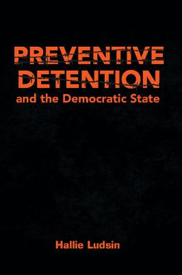 Preventive Detention and the Democratic State - Ludsin, Hallie