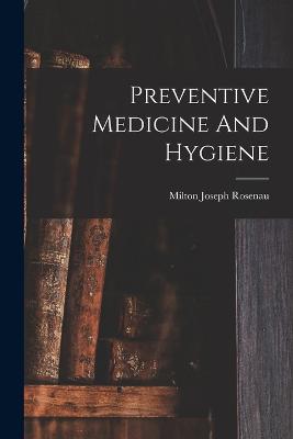 Preventive Medicine And Hygiene - Rosenau, Milton Joseph