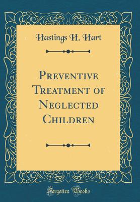 Preventive Treatment of Neglected Children (Classic Reprint) - Hart, Hastings H