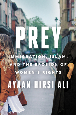 Prey: Immigration, Islam, and the Erosion of Women's Rights - Hirsi Ali, Ayaan