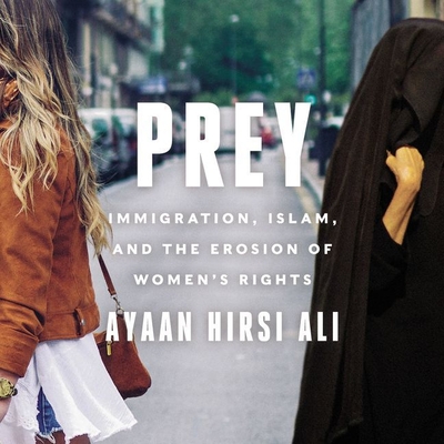 Prey: Immigration, Islam, and the Erosion of Women's Rights - Hirsi Ali, Ayaan (Read by)