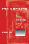 Preying on the State: The Transformation of Bulgaria After 1989