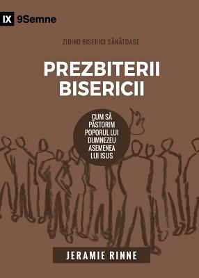 Prezbiterii Bisericii (Church Elders) (Romanian): How to Shepherd God's People Like Jesus - Rinne, Jeramie