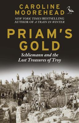 Priam's Gold: Schliemann and the Lost Treasures of Troy - Moorehead, Caroline