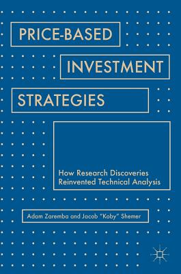 Price-Based Investment Strategies: How Research Discoveries Reinvented Technical Analysis - Zaremba, Adam, and Shemer, Jacob Koby