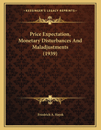 Price Expectation, Monetary Disturbances and Maladjustments (1939)