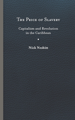 Price of Slavery: Capitalism and Revolution in the Caribbean - Nesbitt, Nick