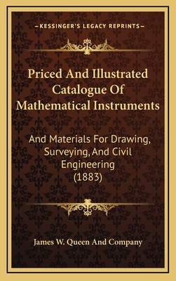 Priced and Illustrated Catalogue of Mathematical Instruments: And Materials for Drawing, Surveying, and Civil Engineering (1883) - James W Queen and Company