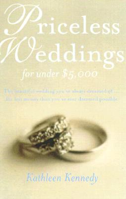 Priceless Weddings for Under $5,000 - Kennedy, Kathleen